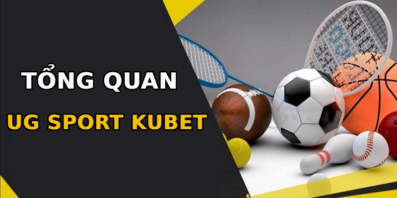 Tổng quan nhất về sảnh cược UG Sport tại Kubet