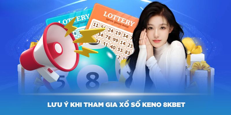 Một vài lưu ý khi thành viên tham gia vào xổ số Keno 8KBet