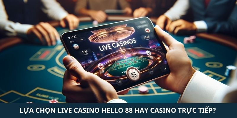 Lựa chọn casino online hay trực tiếp? 