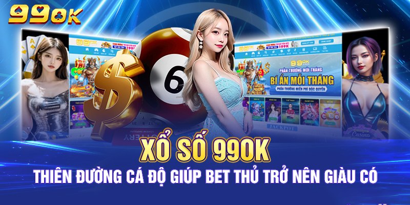 Xổ số là sảnh game cá cược được chú ý nhất tại 99OK